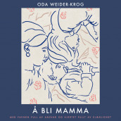 Å bli mamma - Med favnen full av ansvar og hjertet fullt av kjærlighet av Oda Weider-Krog (Nedlastbar lydbok)