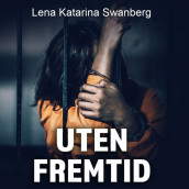 Uten fremtid - Annika Östberg forteller om sitt liv av Lena Katarina Swanberg (Nedlastbar lydbok)