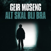 Alt skal bli bra av Geir Moseng (Nedlastbar lydbok)