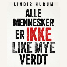 Alle mennesker er ikke like mye verdt av Lindis Hurum (Nedlastbar lydbok)