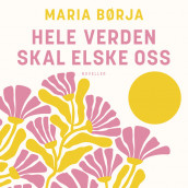 Hele verden skal elske oss av Maria Børja (Nedlastbar lydbok)