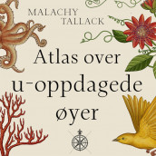Atlas over u-oppdagede øyer - Et hav av myter og mysterier, fantasier og bedrag av Malachy Tallack (Nedlastbar lydbok)