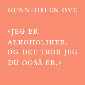 «Jeg er alkoholiker. Og det tror jeg du også er.» av Gunn-Helen Øye (Nedlastbar lydbok)