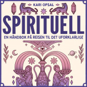 Spirituell - En håndbok på reisen til det uforklarlige av Kari Opsal (Nedlastbar lydbok)