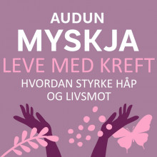 Leve med kreft - Hvordan styrke håp og livsmot av Audun Myskja (Nedlastbar lydbok)