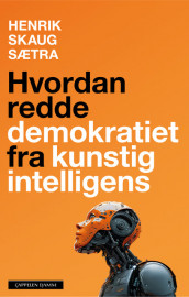 Hvordan redde demokratiet fra kunstig intelligens av Henrik Skaug Sætra (Ebok)