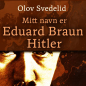 Mitt navn er Eduard Braun Hitler av Olov Svedelid (Nedlastbar lydbok)