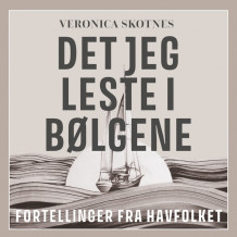 Det jeg leste i bølgene - Fortellinger fra havfolket av Veronica Skotnes (Nedlastbar lydbok)