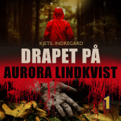 Drapet på Aurora Lindkvist - Bok 1 av Kjetil Indregard (Nedlastbar lydbok)