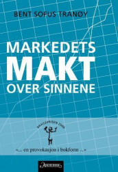 Markedets makt over sinnene av Bent Sofus Tranøy (Innbundet)
