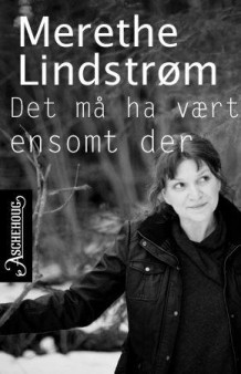 Det må ha vært ensomt der av Merethe Lindstrøm (Ebok)