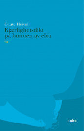 Kjærlighetsdikt på bunnen av elva av Gaute Heivoll (Ebok)