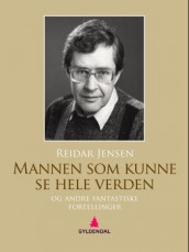 Mannen som kunne se hele verden, og andre fantastiske fortellinger av Reidar Jensen (Ebok)
