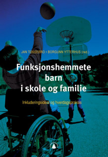 Funksjonshemmete barn i skole og familie av Jan Tøssebro og Borgunn Ytterhus (Ebok)