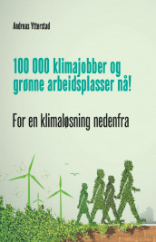 100 000 klimajobber og grønne arbeidsplasser nå! av Andreas Ytterstad (Heftet)