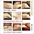 Det begynner med sex og ender med døden av Jan Chr. Næss (Nedlastbar lydbok)