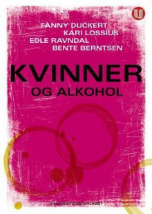 Kvinner og alkohol av Fanny Duckert, Kari Lossius, Edle Ravndal og Bente Sandvik (Heftet)