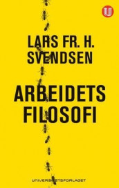 Arbeidets filosofi av Lars Fr. H. Svendsen (Heftet)