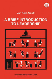 A brief introduction to leadership av Jan Ketil Arnulf (Ebok)