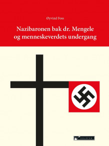 Nazibaronen bak dr. Mengele og menneskeverdets undergang av Øyvind Foss (Innbundet)