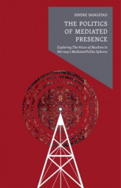 The politics of mediated presence av Sindre Bangstad (Heftet)