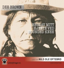 Begrav mitt hjerte ved Wounded Knee av Dee Brown (Nedlastbar lydbok)