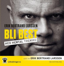 Bli best med mental trening av Erik Bertrand Larssen (Nedlastbar lydbok)