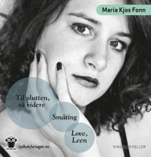 Love, Leen ; Til slutten, så videre ; Småting av Maria Kjos Fonn (Nedlastbar lydbok)