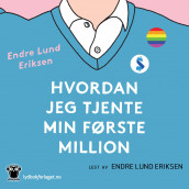 Hvordan jeg tjente min første million av Endre Lund Eriksen (Nedlastbar lydbok)