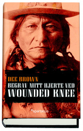 Begrav mitt hjerte ved Wounded Knee av Dee Brown (Innbundet)