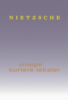 Utvalgte kortere tekster av Friedrich Nietzsche (Innbundet)