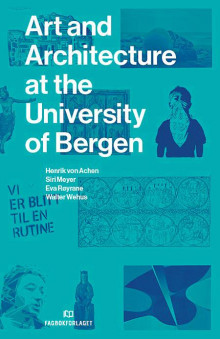 Art and architecture at the University of Bergen av Henrik von Achen, Siri Meyer, Eva Røyrane og Walter Wehus (Innbundet)