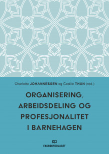 Organisering, arbeidsdeling og profesjonalitet i barnehagen av Charlotte U. Johannessen og Cecilie Thun (Ebok)