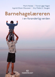 Barnehagelæreren i en foranderlig verden av Marit Heldal, Trond Løge Hagen, Ingvild Olsen Olaussen og Gry Mette Dalseng Haugen (Ebok)