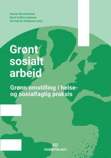 Grønt sosialt arbeid av Hanne Glemmestad, Marit Selfors Isaksen og Ole Henrik Kråkenes (Ebok)