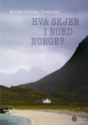 Hva skjer i Nord-Norge? av Morten Andreas Strøksnes (Innbundet)