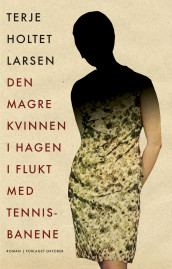 Den magre kvinnen i hagen i flukt med tennisbanene av Terje Holtet Larsen (Ebok)