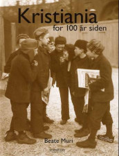 Kristiania for 100 år siden av Beate Muri (Innbundet)