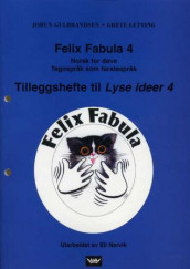 Felix Fabula 4 for døve. Tilleggshft. til Lyse ideer av Jorun Gulbrandsen, Grete Letting og Eli Nervik (Ukjent)