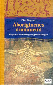 Aboriginenes drømmetid av Piet Bogner (Innbundet)