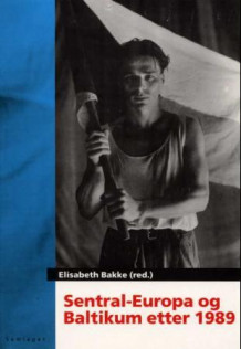 Sentral-Europa og Baltikum etter 1989 av Elisabeth Bakke (Heftet)