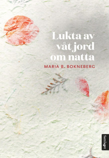 Lukta av våt jord om natta av Maria B. Bokneberg (Innbundet)