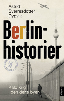 Berlinhistorier av Astrid Sverresdotter Dypvik (Ebok)