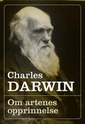 Om artenes opprinnelse gjennom det naturlige utvalg, eller De begunstigede rasenes bevarelse i kampen for tilværelsen av Charles Darwin (Ebok)