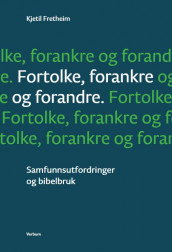 Fortolke, forankre og forandre av Kjetil Fretheim (Innbundet)