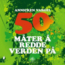 50 måter å redde verden på av Annicken Vargel (Heftet)