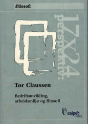 Bedriftsutvikling, arbeidsmiljø og filosofi av Tor Claussen (Heftet)