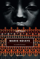 Tre sterke kvinner av Marie NDiaye (Innbundet)