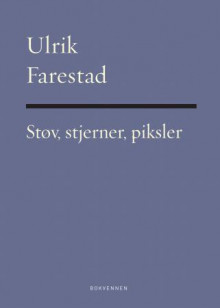 Støv, stjerner, piksler av Ulrik Farestad (Innbundet)