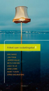 Frihet som livsbetingelse 1 av Gro Dahle, Jon Fosse, Jesper Halle, Wetle Holtan, Lisa C. B. Lie, Arne Lygre, Marit Tusvik og Gyrid Axe Øvsteng (Innbundet)